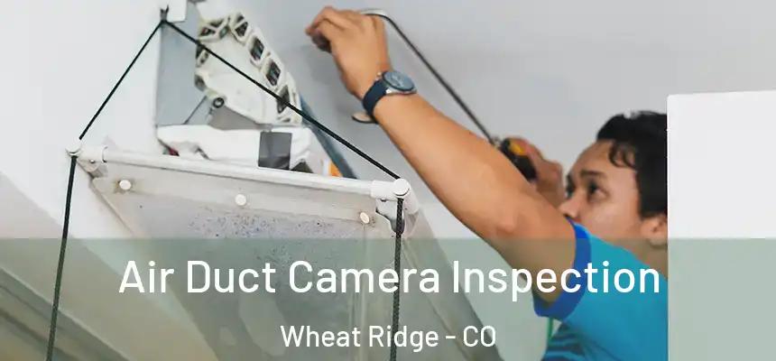  Air Duct Camera Inspection Wheat Ridge - CO
