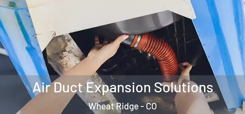  Air Duct Expansion Solutions Wheat Ridge - CO