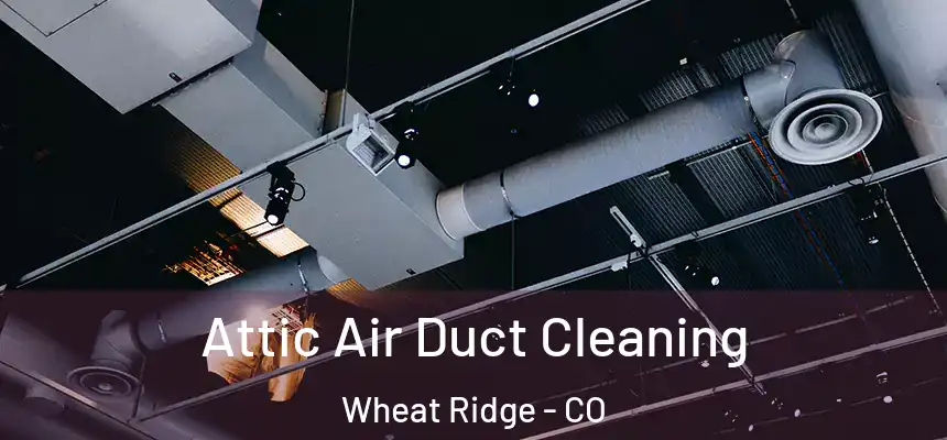 Attic Air Duct Cleaning Wheat Ridge - CO