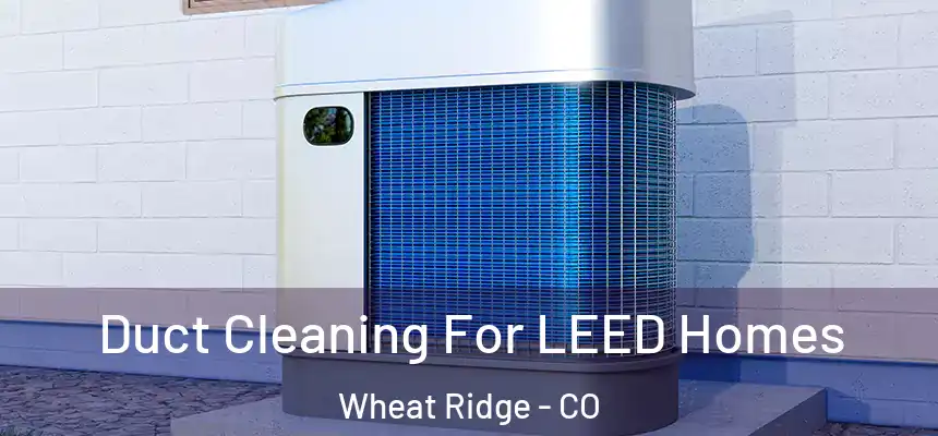  Duct Cleaning For LEED Homes Wheat Ridge - CO