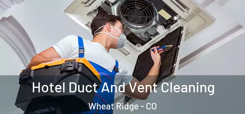  Hotel Duct And Vent Cleaning Wheat Ridge - CO