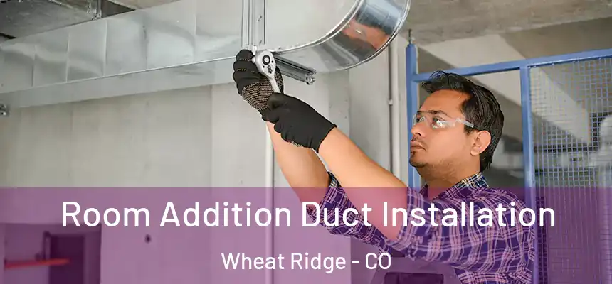  Room Addition Duct Installation Wheat Ridge - CO